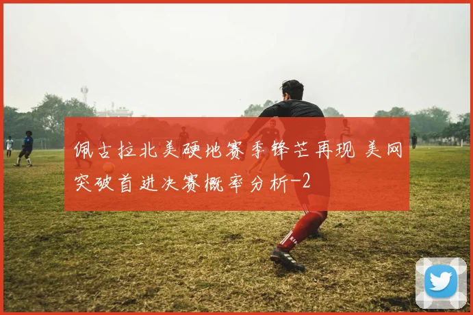 佩古拉北美硬地赛季锋芒再现 美网突破首进决赛概率分析