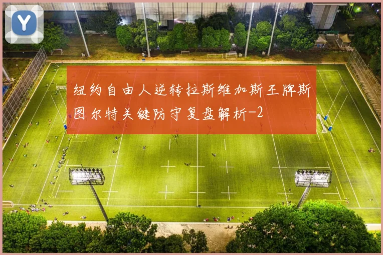 纽约自由人逆转拉斯维加斯王牌斯图尔特关键防守复盘解析